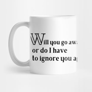 Will You Go Away Now Funny Black Text Mug